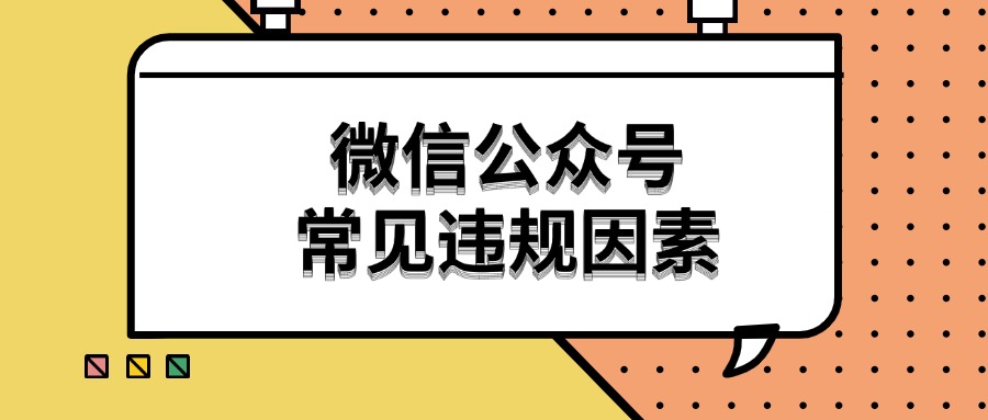 公众号文章违规因素有哪些？怎么规避违规风险？