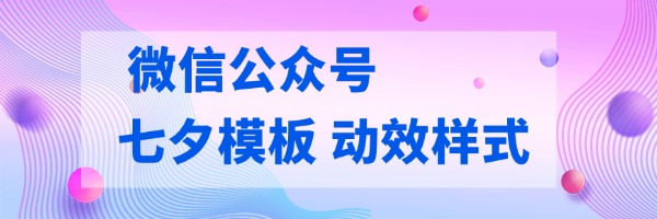 公众号七夕模板样式在哪找？公众号有七夕动效样式模板吗？