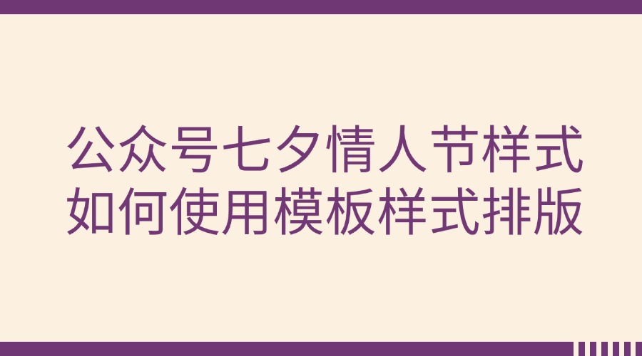 好看的七夕情人节样式在哪里找？怎么在微信公众号后台插入样式？