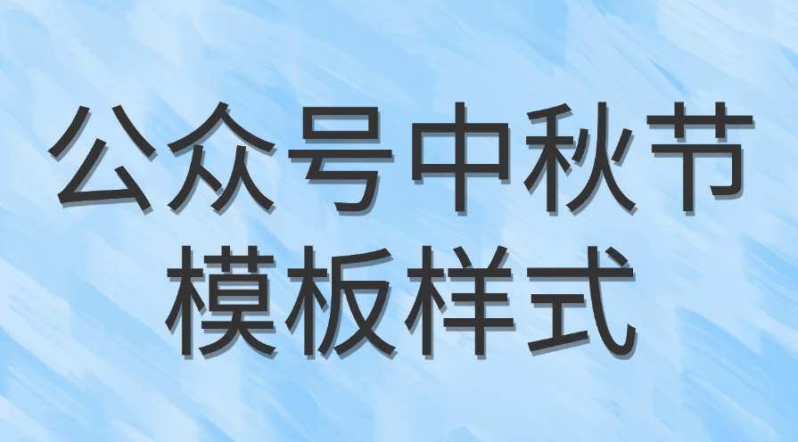 中秋节的排版的样式在哪里找？公众号有适合中秋节的模板吗？