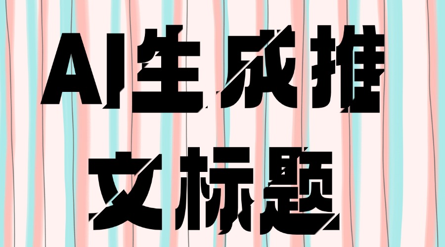 公众号可以自动生成推文标题吗？怎么判断标题好不好？