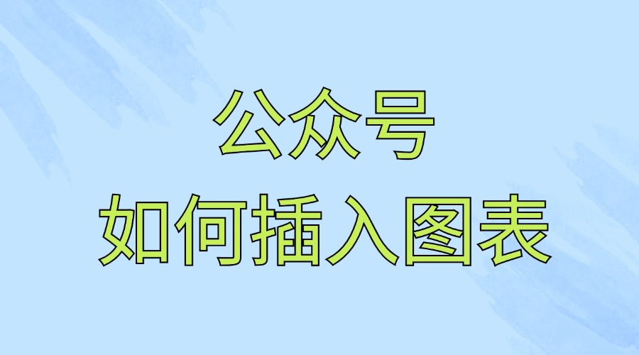 公众号能插入图表吗？公众号怎么编辑图表数据？