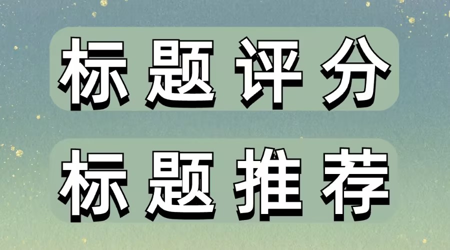 什么样的公众号标题能带来更多流量？可以给公众号标题评分吗？