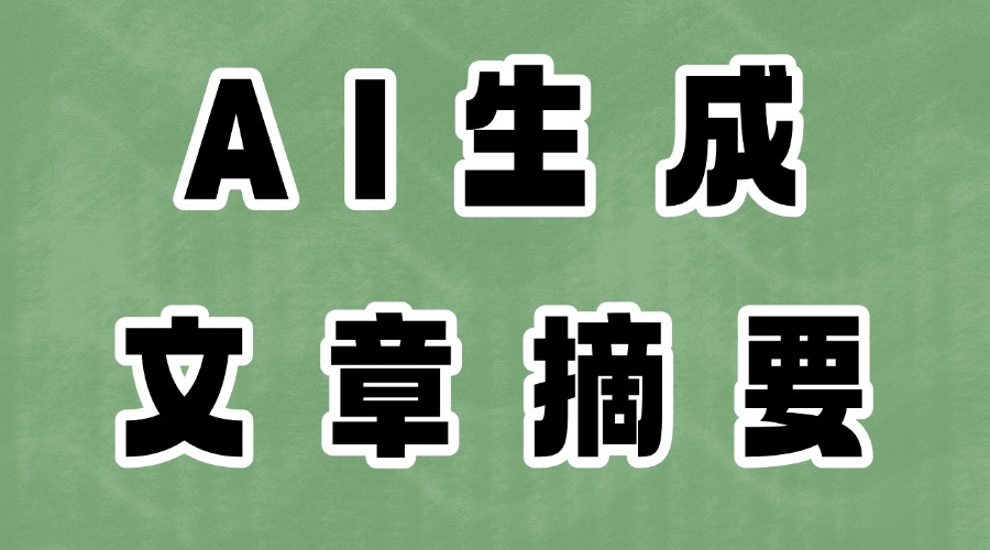 怎么利用AI生成文章摘要？怎么改写公众号文章？