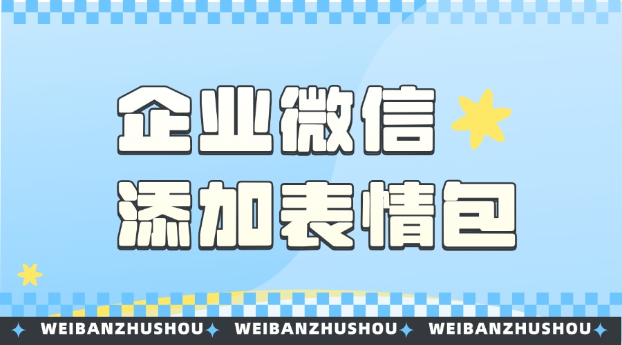 企业微信表情包怎么找？能同步微信表情包到企微吗？