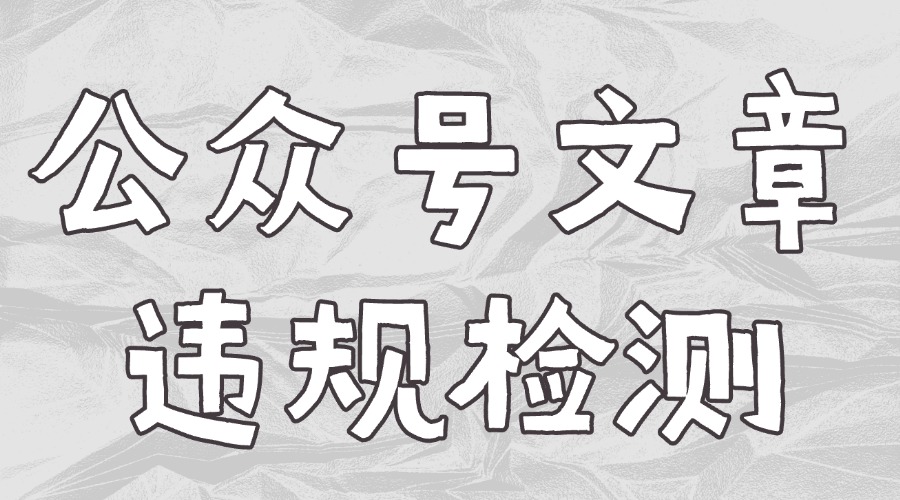 公众号运营别愁啦！5分钟揪出敏感词，轻松躲过删文“雷区”