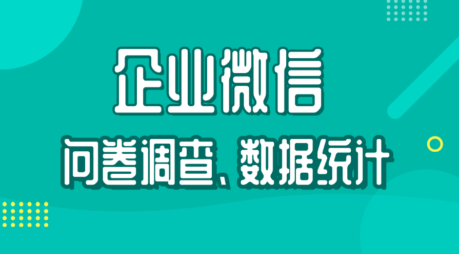 企业微信能发问卷调查表给客户吗？企业微信发布问卷后如何快速统计表单数据？