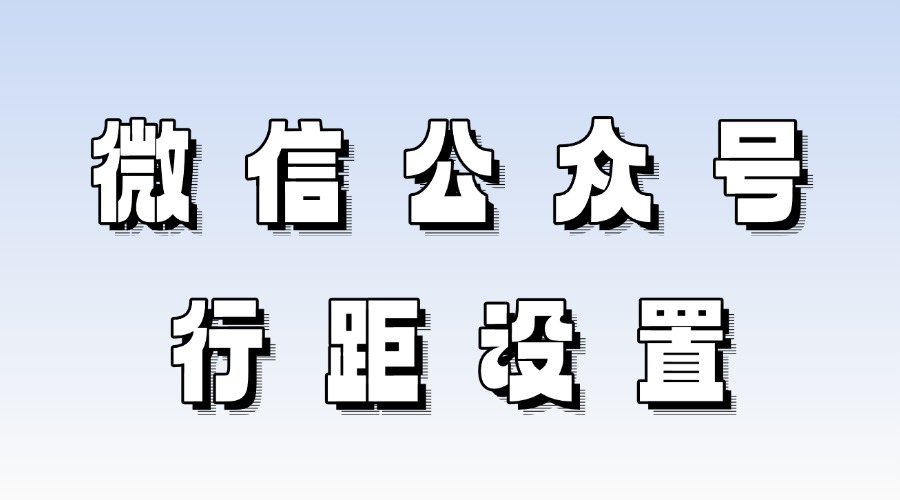 微信公众号行距设置在哪里？怎么快速删除所有空行？