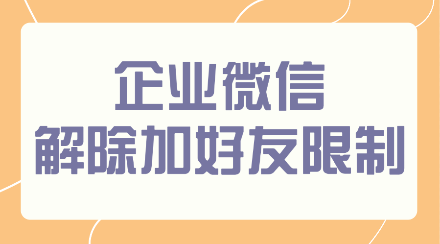 怎么在微信中搜到我的企业微信账号？企业微信加好友太多被限制了怎么办？