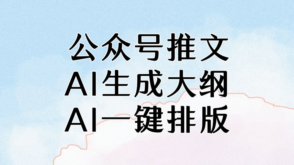 AI一键生成公众号推文大纲？可以AI排版的公众号神器来了！