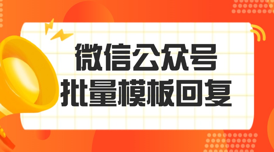 怎样设置公众号批量回复模板？公众号回复模板怎么写？