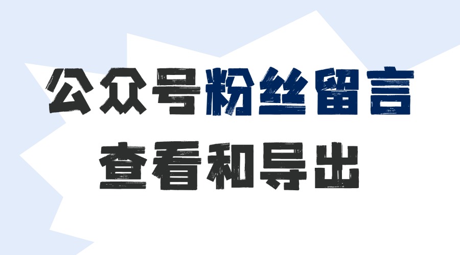 微信公众号粉丝留言在哪看？如何批量导出粉丝留言？