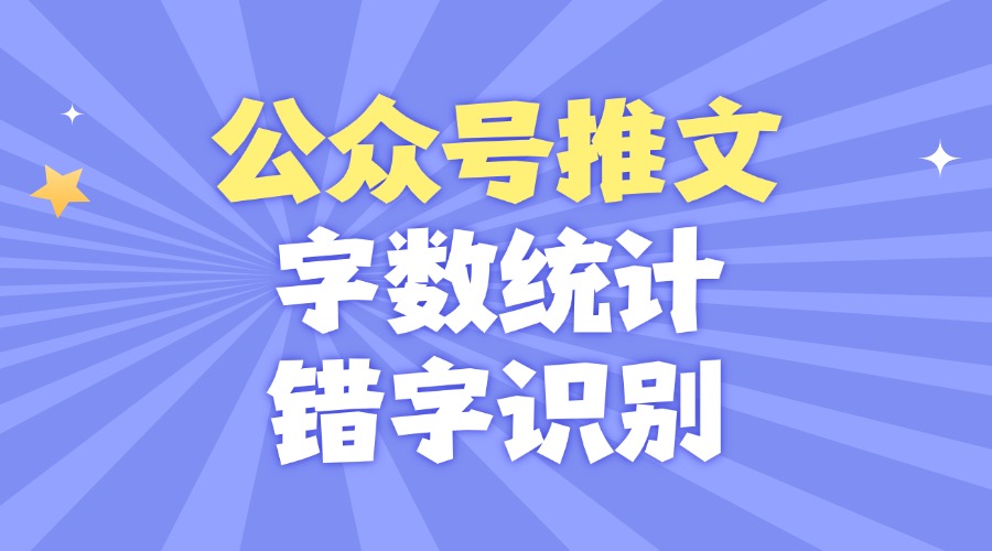 公众号推文字数怎么统计？怎么检测文章中的错别字和违规词？