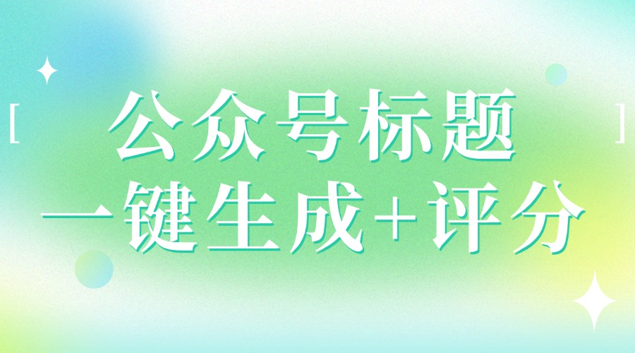公众号标题怎么取更容易火？介绍一款能AI取标题的神器！